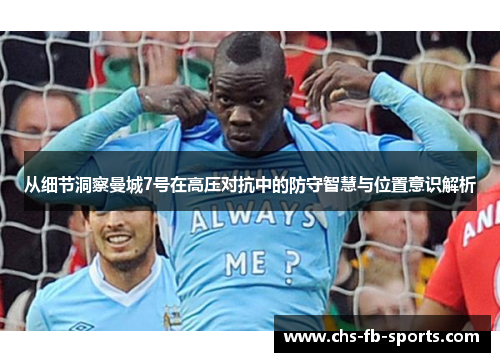 从细节洞察曼城7号在高压对抗中的防守智慧与位置意识解析