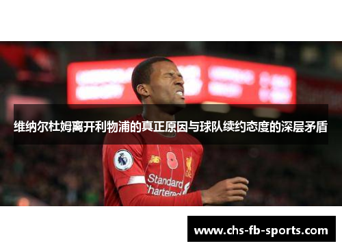 维纳尔杜姆离开利物浦的真正原因与球队续约态度的深层矛盾 维纳尔杜姆离开利物浦的真正原因与球队续约态度的深层矛盾