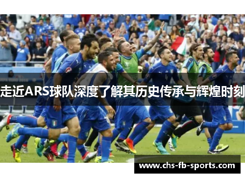走近ARS球队深度了解其历史传承与辉煌时刻