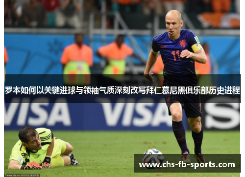 罗本如何以关键进球与领袖气质深刻改写拜仁慕尼黑俱乐部历史进程