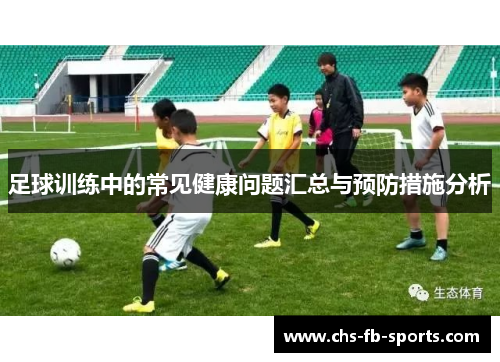 足球训练中的常见健康问题汇总与预防措施分析