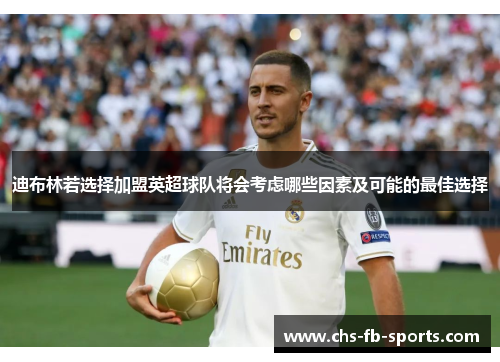 迪布林若选择加盟英超球队将会考虑哪些因素及可能的最佳选择