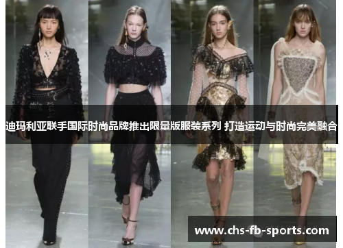 迪玛利亚联手国际时尚品牌推出限量版服装系列 打造运动与时尚完美融合 迪玛利亚联手国际时尚品牌推出限量版服装系列 打造运动与时尚完美融合