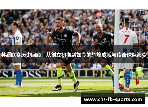 英超联赛历史回顾:从创立初期到如今的辉煌成就与传奇球队演变 英超联赛历史回顾:从创立初期到如今的辉煌成就与传奇球队演变