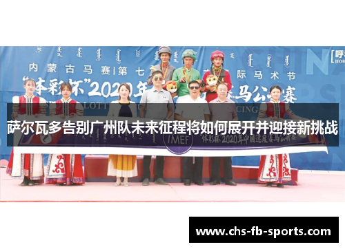 萨尔瓦多告别广州队未来征程将如何展开并迎接新挑战 萨尔瓦多告别广州队未来征程将如何展开并迎接新挑战