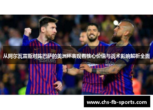 从阿尔瓦雷斯对阵巴萨的美洲杯表现看核心价值与战术影响解析全面 从阿尔瓦雷斯对阵巴萨的美洲杯表现看核心价值与战术影响解析全面