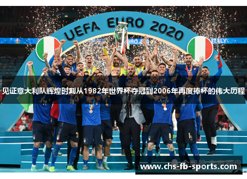 见证意大利队辉煌时刻从1982年世界杯夺冠到2006年再度捧杯的伟大历程