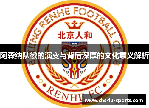 阿森纳队徽的演变与背后深厚的文化意义解析 阿森纳队徽的演变与背后深厚的文化意义解析