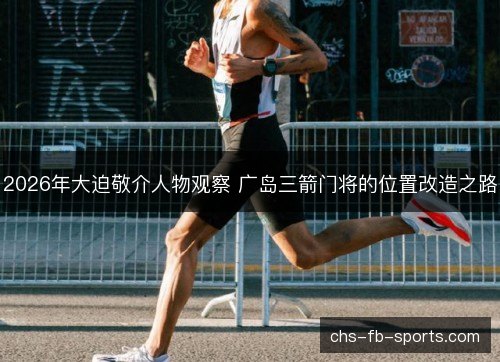 2026年大迫敬介人物观察 广岛三箭门将的位置改造之路